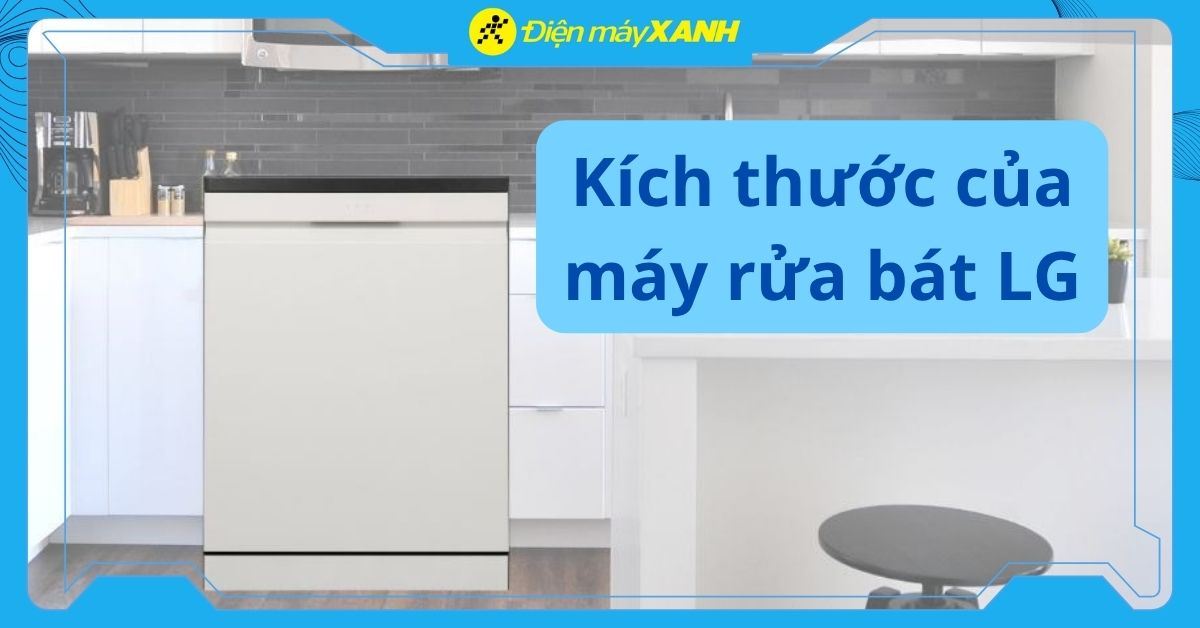 Kích thước phổ biến của máy rửa chén LG trên thị trường Việt Nam