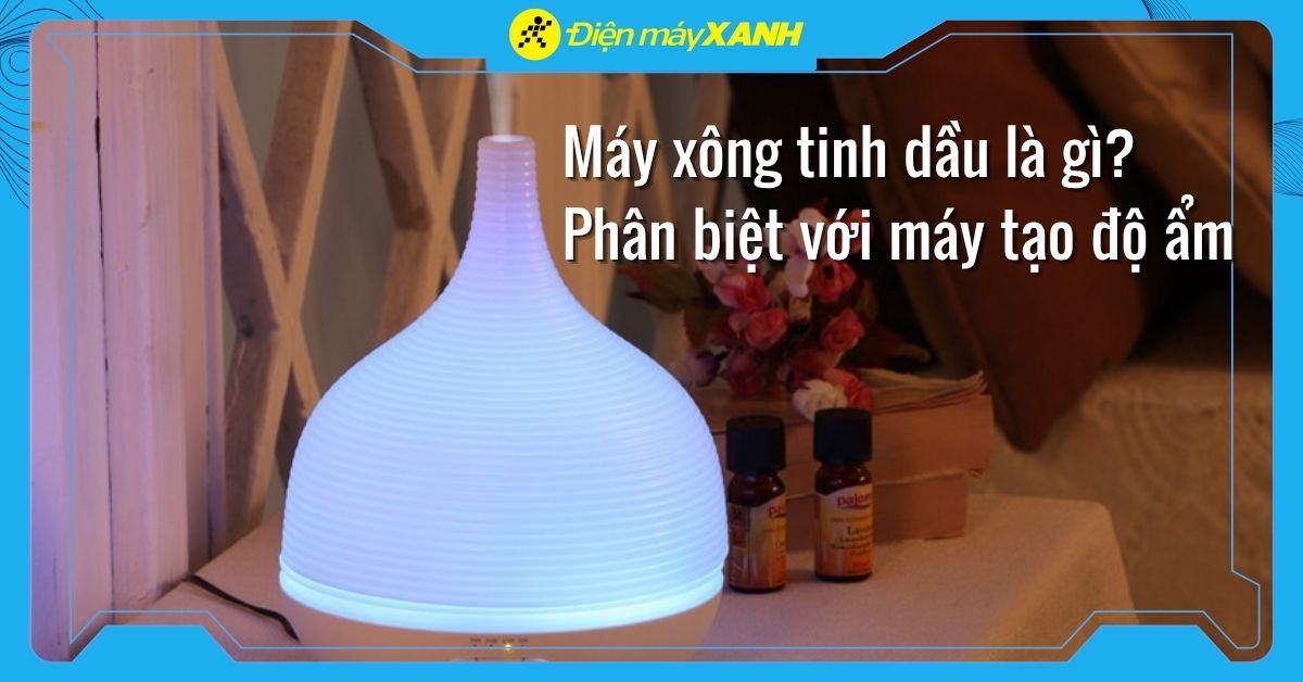 Máy xông tinh dầu là gì? Phân biệt với máy phun sương tạo ẩm