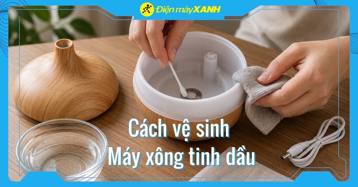 Hướng dẫn cách vệ sinh máy xông tinh dầu sạch cặn, phun mạnh hơn