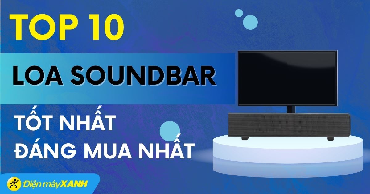 Top 10 loa soundbar (loa thanh) tốt nhất nên mua tại Điện máy XANH