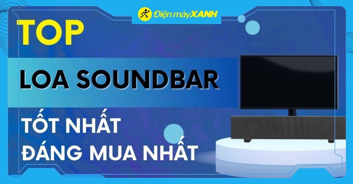 Top 7 loa soundbar (loa thanh) tốt nhất nên mua tại Điện máy XANH