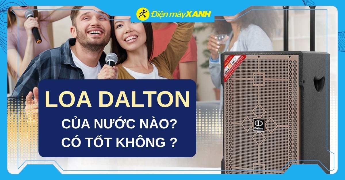 Loa kéo Dalton của nước nào? Có tốt không? Có nên mua không?