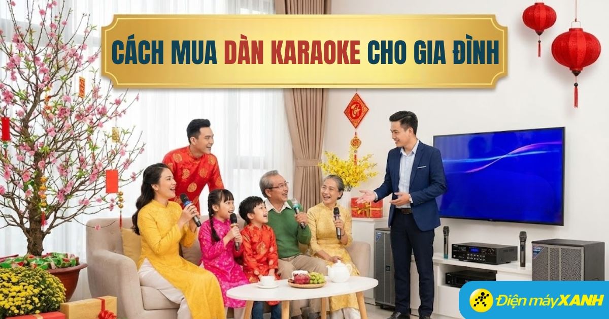 Tư vấn chọn mua dàn karaoke cho gia đình vào dịp Tết bạn cần biết