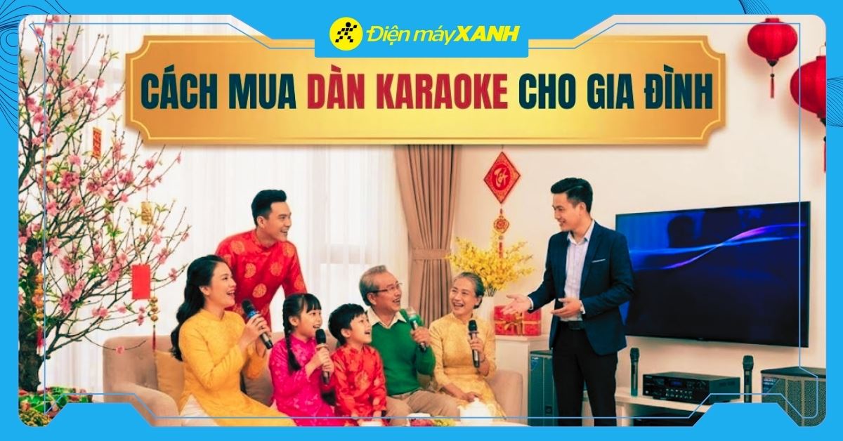 Tư vấn chọn mua dàn karaoke cho gia đình vào dịp Tết bạn cần biết