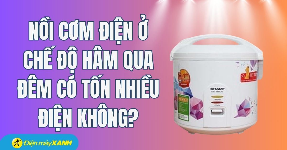 Nồi cơm điện ở chế độ hâm qua đêm có tốn nhiều điện không?
