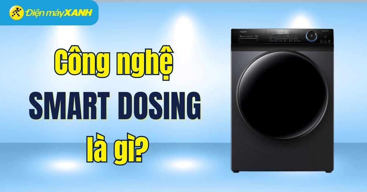Công nghệ Smart Dosing tự động lấy nước giặt, nước xả trên máy giặt là gì?