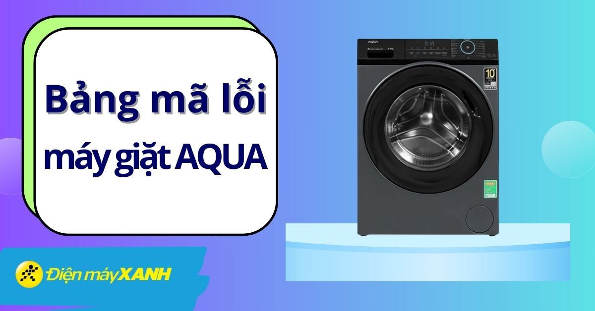 Bảng mã lỗi máy giặt AQUA và những cách khắc phục hiệu quả
