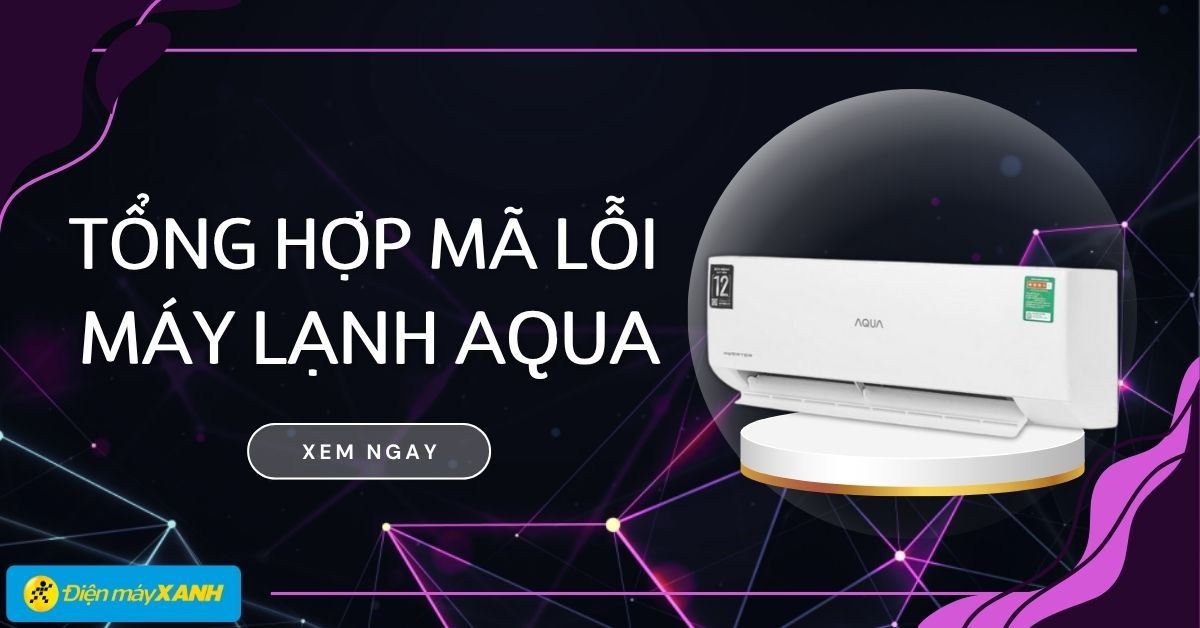 Tổng hợp mã lỗi trên máy lạnh Aqua chi tiết nhất và cách khắc phục