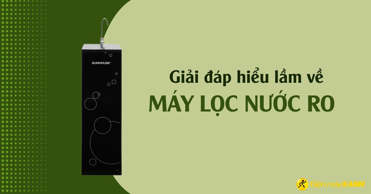 6 hiểu lầm cơ bản về máy lọc nước RO nhiều người mắc phải