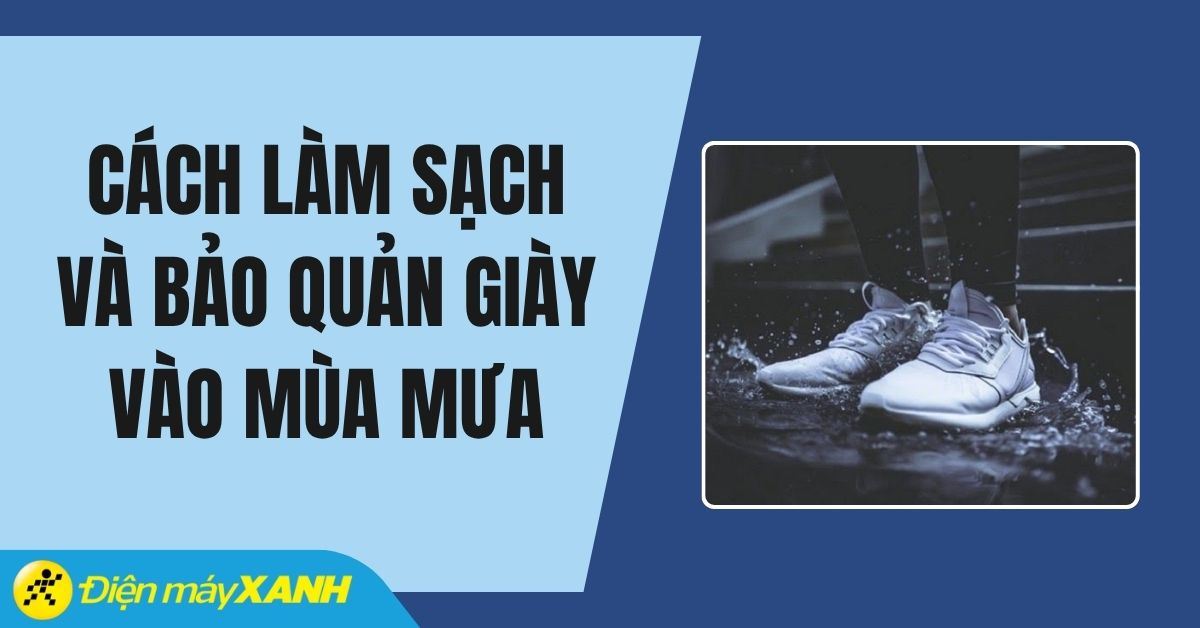 Cách làm sạch, bảo quản giày vào mùa mưa