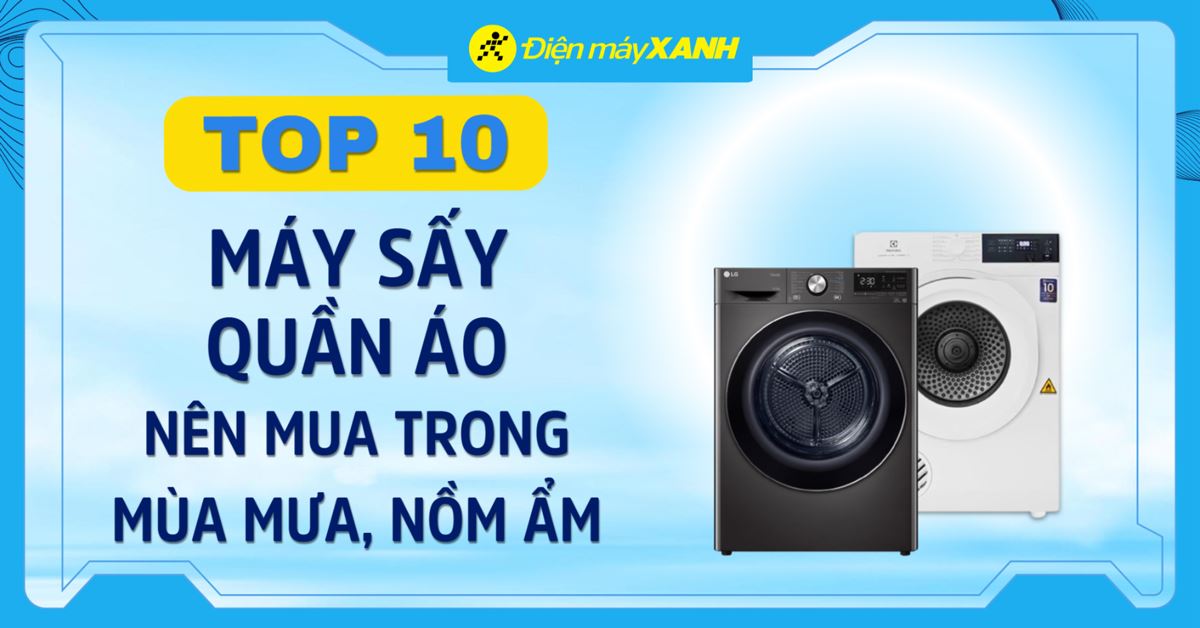 Top 10 máy sấy quần áo nên mua trong mùa mưa, nồm ẩm