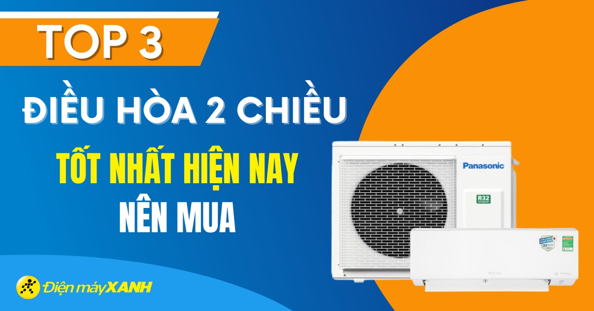 Top 3 máy điều hòa 2 chiều tốt nhất hiện nay nên mua