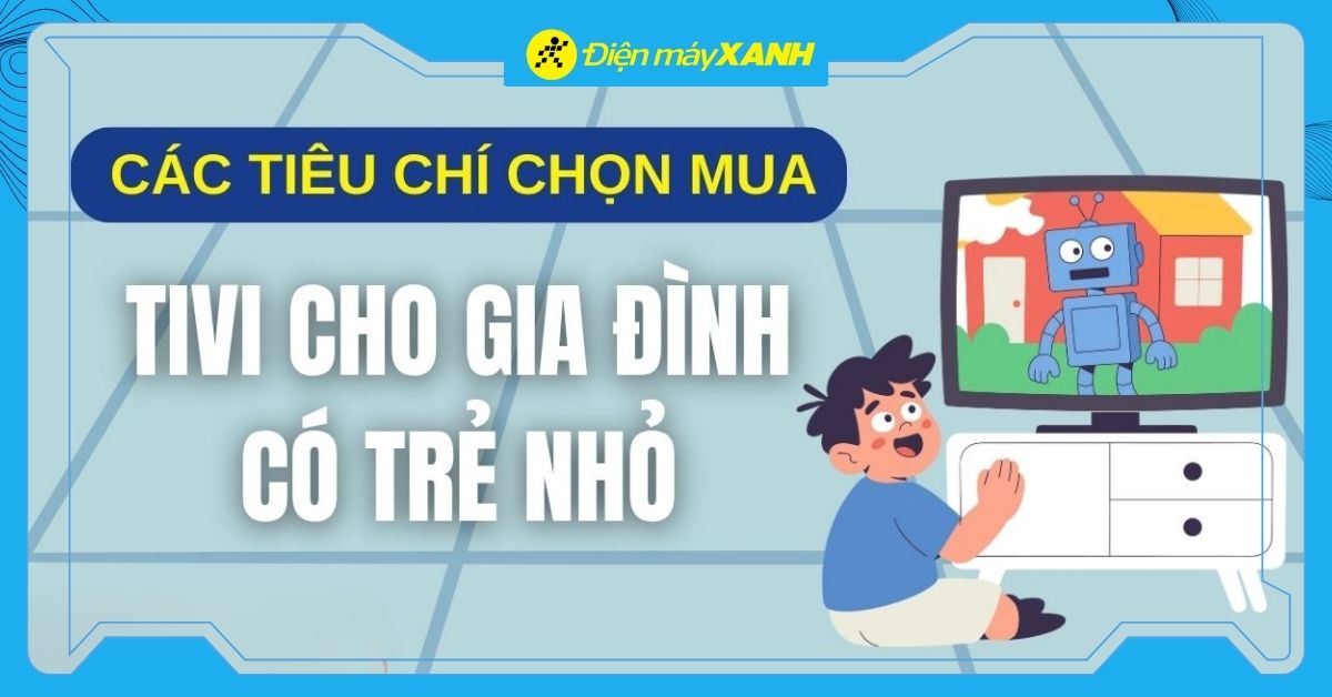 Cách chọn tivi cho nhà có trẻ nhỏ mà bố mẹ cần biết