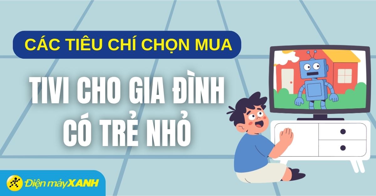 Cách chọn tivi cho nhà có trẻ nhỏ mà bố mẹ cần biết