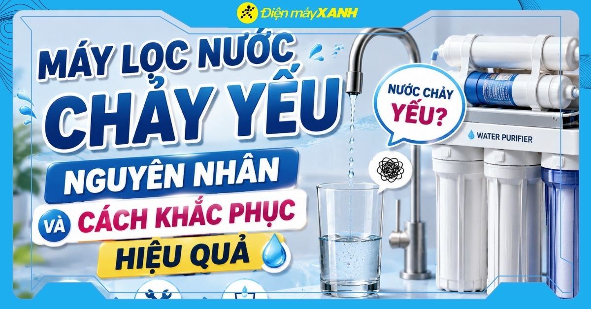 Máy lọc nước chảy yếu: Nguyên nhân và cách khắc phục hiệu quả