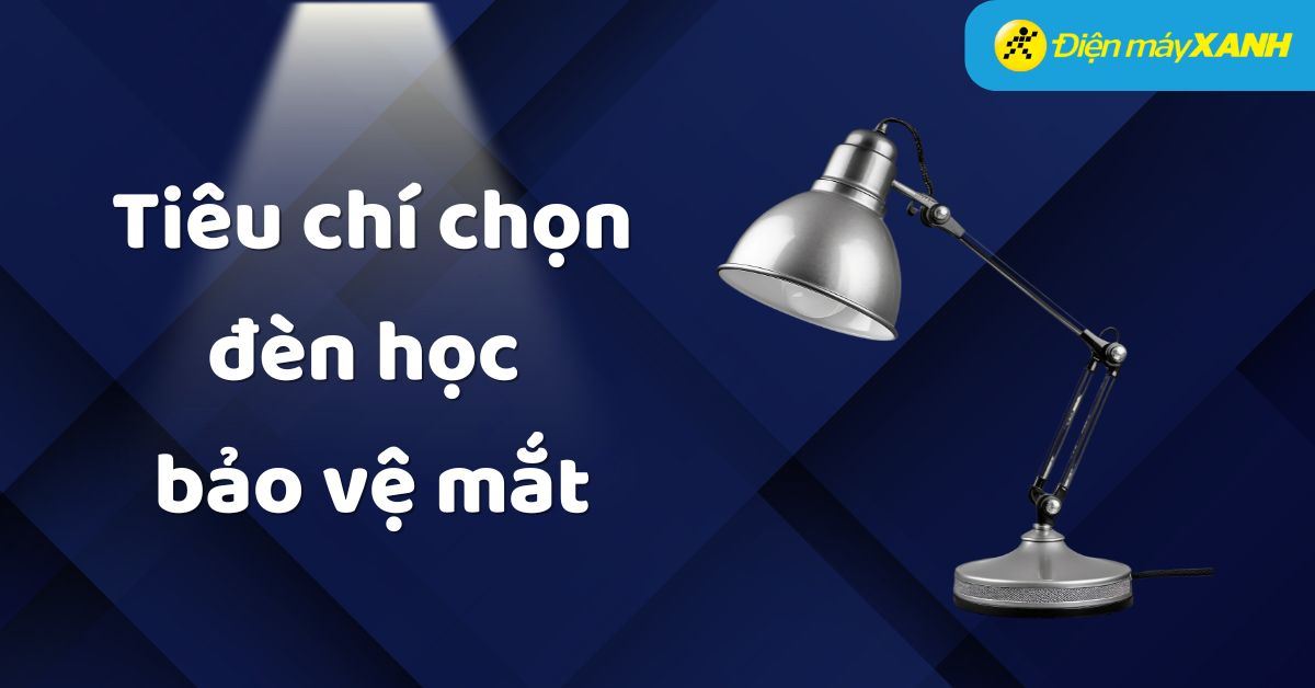 Bóng đèn bao nhiêu W tốt cho mắt? 6 tiêu chí chọn đèn học cho trẻ