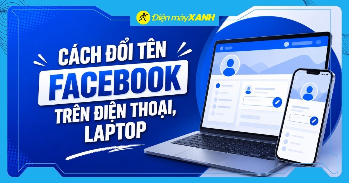 Cách đổi tên Facebook trên điện thoại, máy tính đơn giản, mới nhất 2026