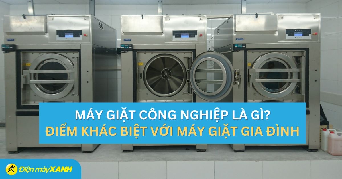 Máy giặt công nghiệp là gì? Khác gì so với máy giặt thường?
