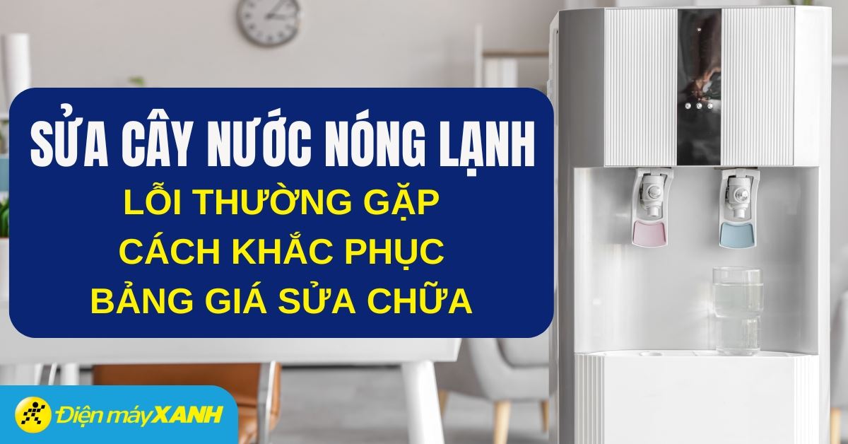 Sửa cây nước nóng lạnh: Các lỗi thường gặp, nguyên nhân, bảng giá sửa lỗi cập nhật mới nhất