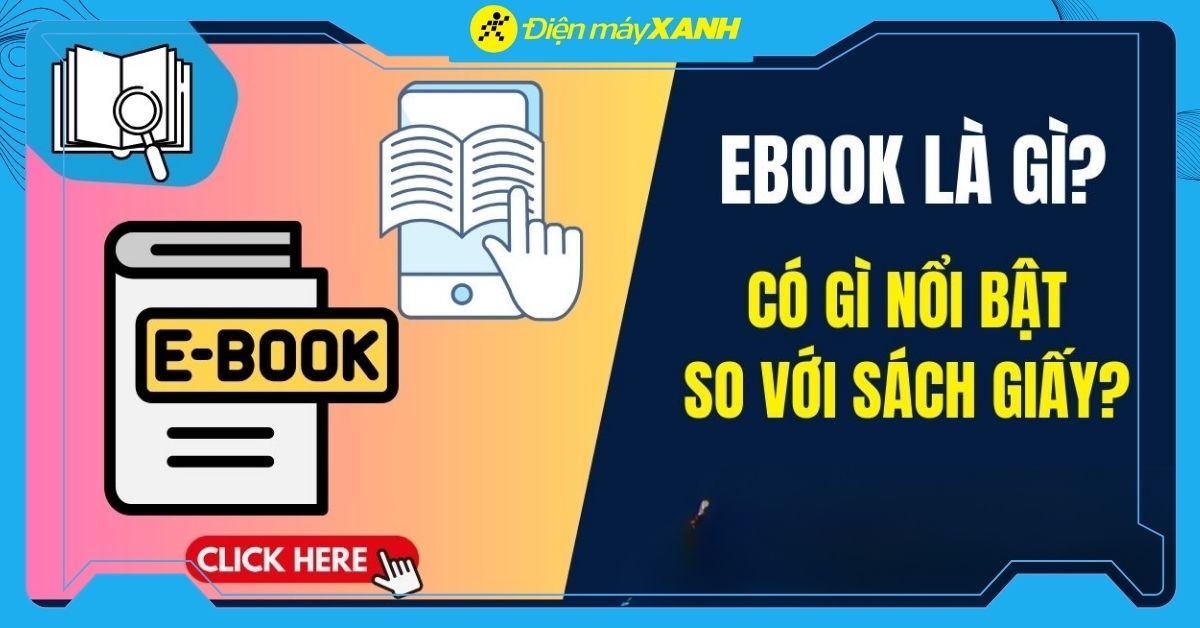 Ebook là gì? Có gì nổi trội hơn sách giấy? Cách dùng Ebook thế nào?