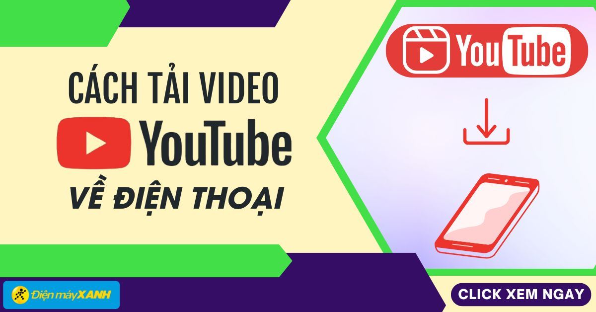7 cách tải video từ YouTube về điện thoại đơn giản, nhanh chóng