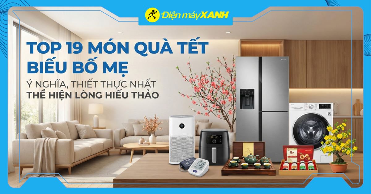 Top 19 món quà Tết biếu bố mẹ ý nghĩa, thiết thực nhất 2026 thể hiện lòng hiếu thảo