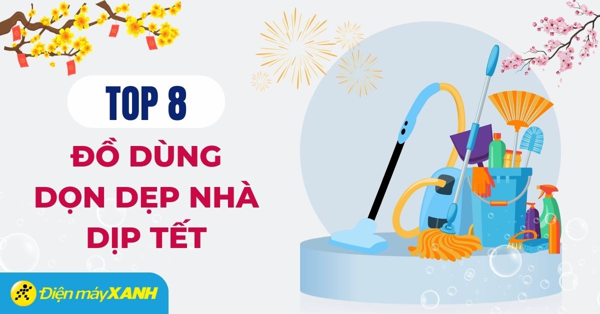 8 món đồ dọn dẹp nhà mà bạn không thể thiếu cho mùa dọn nhà đón Tết sắp tới