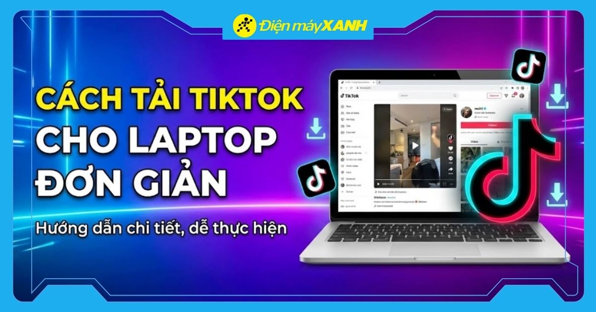 Cách tải TikTok cho laptop và xem TikTok nước ngoài đơn giản