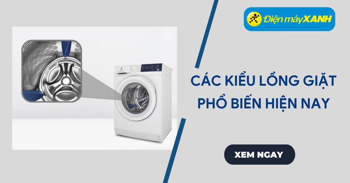 Các kiểu lồng giặt phổ biến trên máy giặt hiện nay