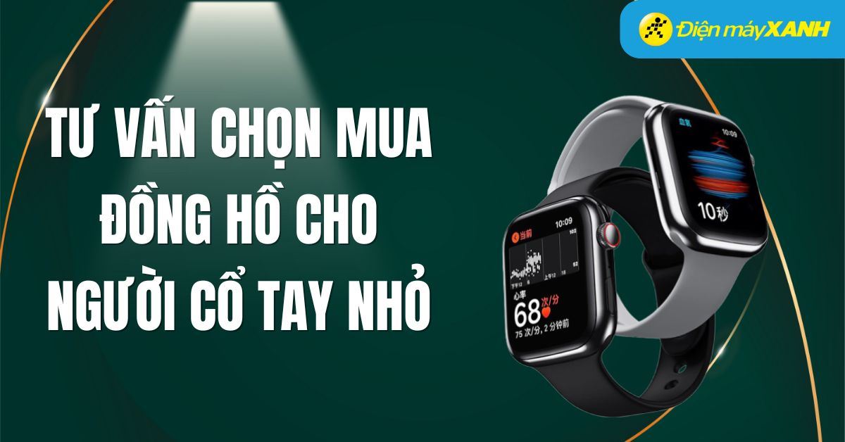 Tư vấn chọn mua đồng hồ cho người cổ tay nhỏ phù hợp, sang trọng nhất