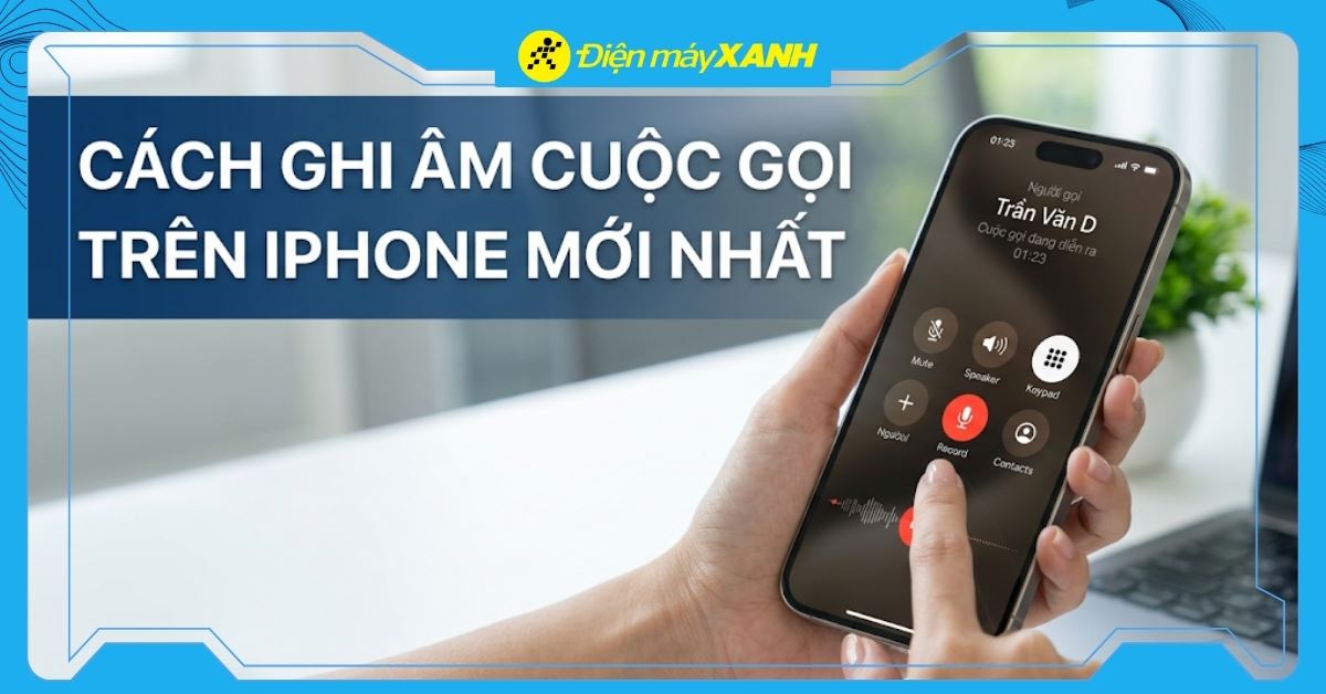 Cách ghi âm cuộc gọi trên iPhone không cần app, cập nhật mới nhất 2026