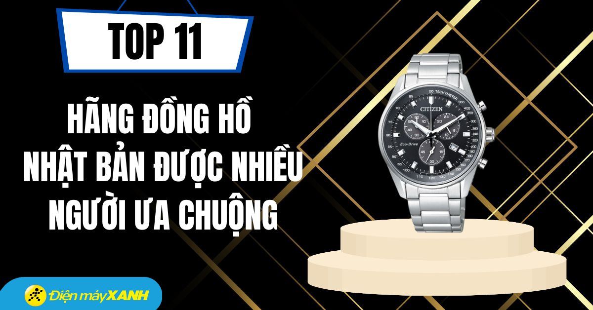 Top 11 hãng đồng hồ Nhật Bản được nhiều người ưa chuộng nhất hiện nay