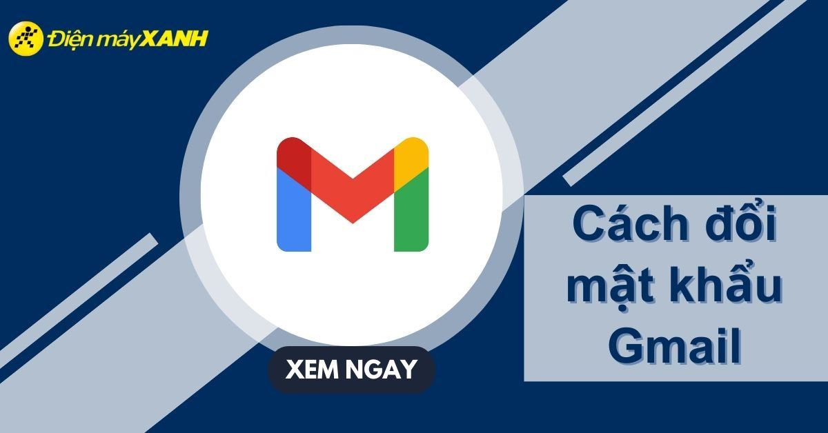 Hướng dẫn cách thay đổi mật khẩu Gmail nhanh chóng, đơn giản