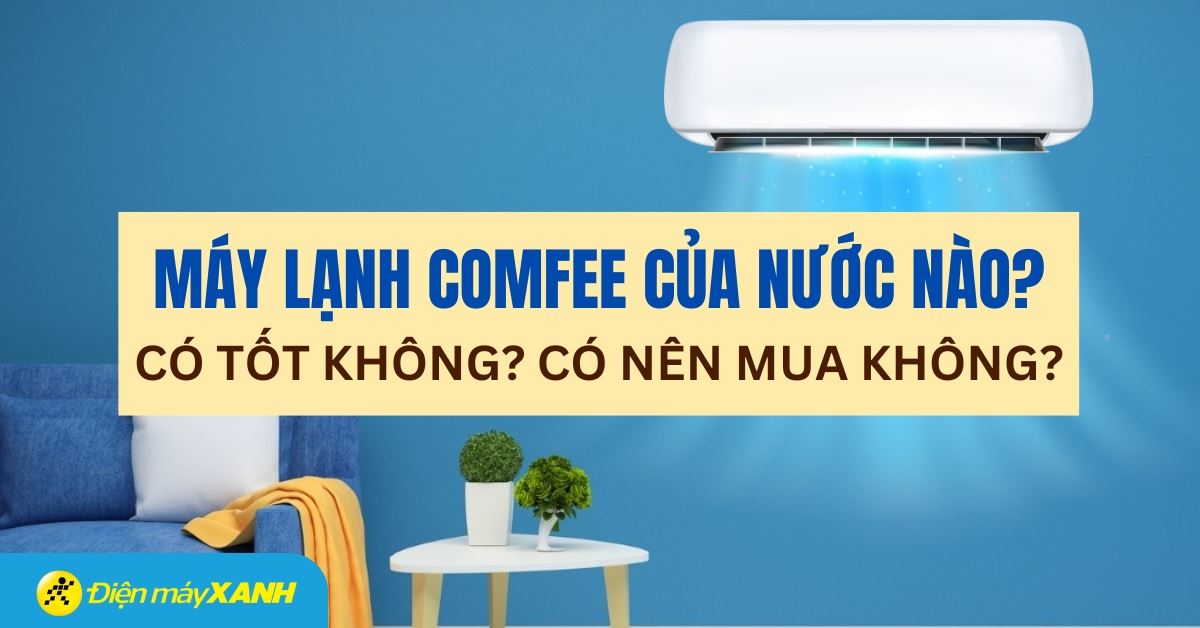 Máy lạnh Comfee là thương hiệu của nước nào? Có tốt không?