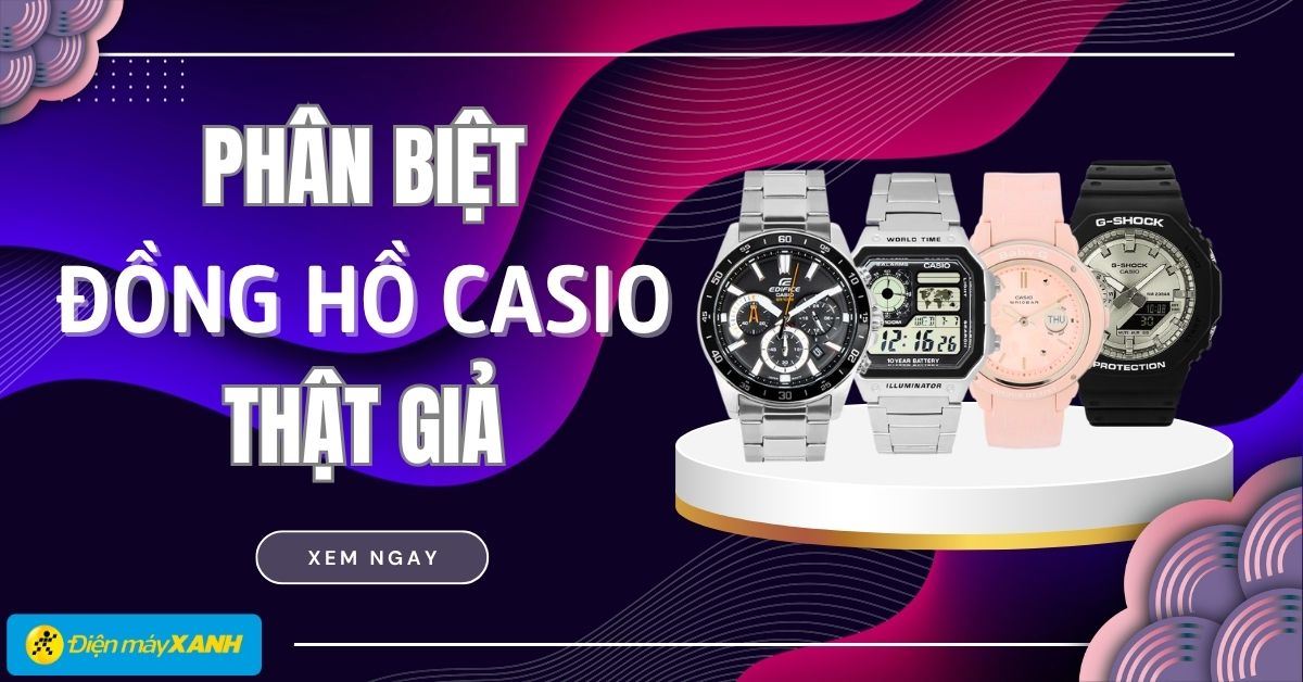 Cách phân biệt đồng hồ Casio thật giả chính xác nhất