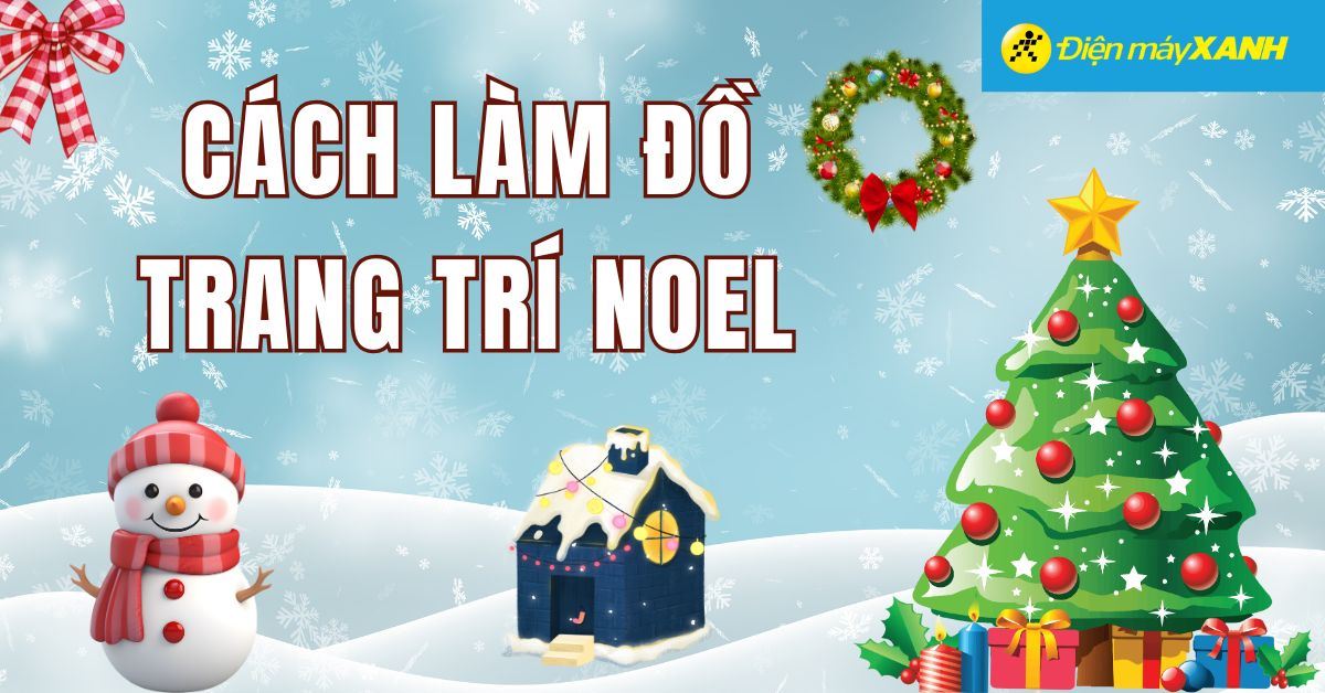 5 cách làm đồ trang trí Noel đơn giản, đẹp và độc đáo ngay tại nhà