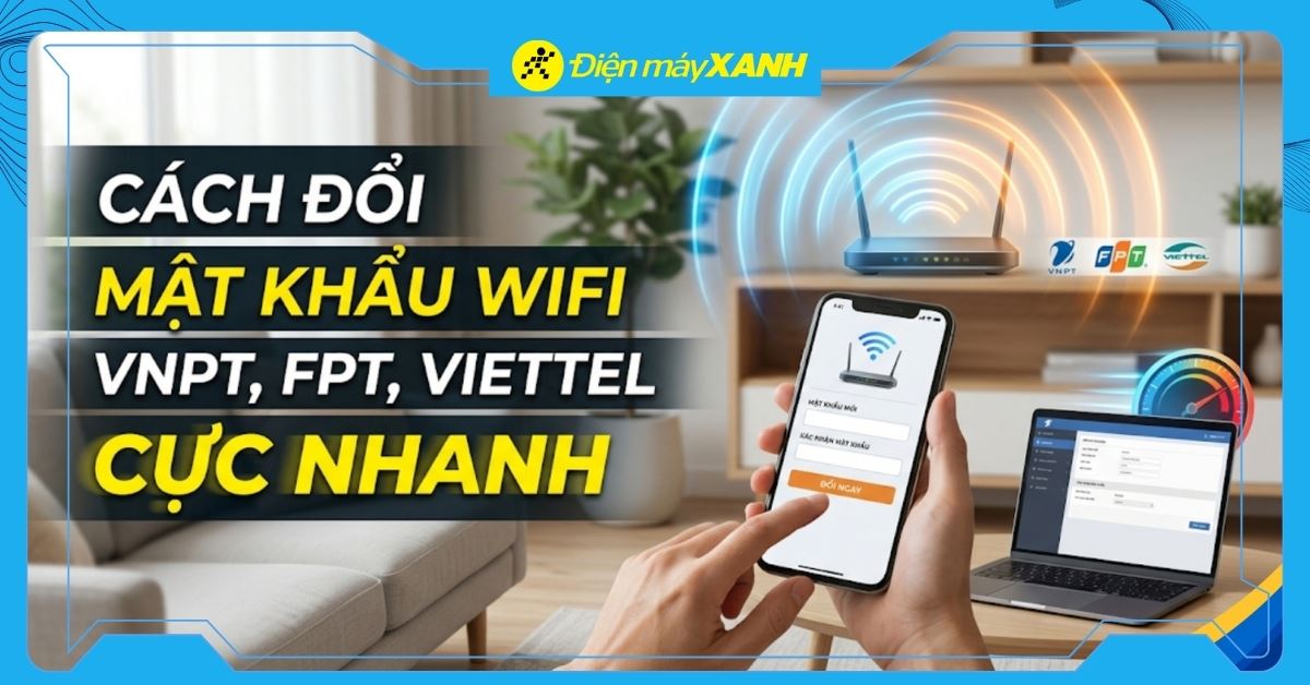 Cách đổi mật khẩu WiFi, pass WiFi VNPT, FPT, Viettel cực nhanh trong 5 phút