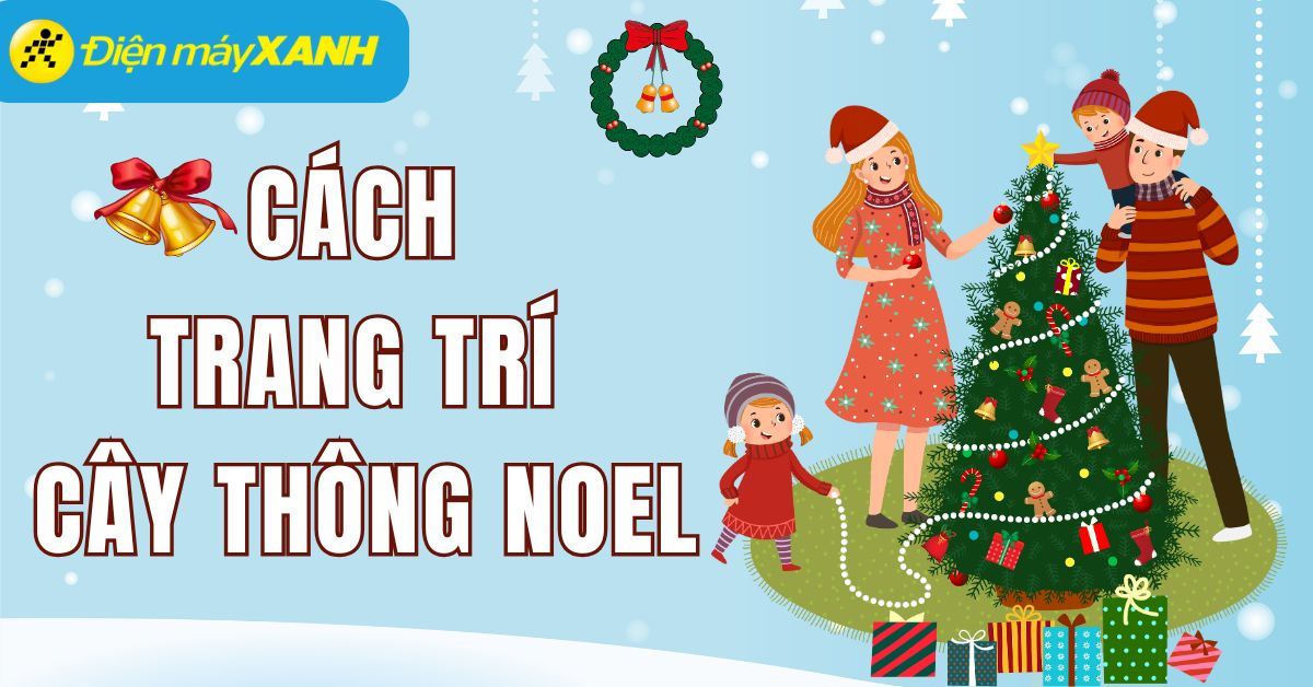 5 bước trang trí cây thông Noel cho căn nhà của bạn thêm lung linh và ấm cúng