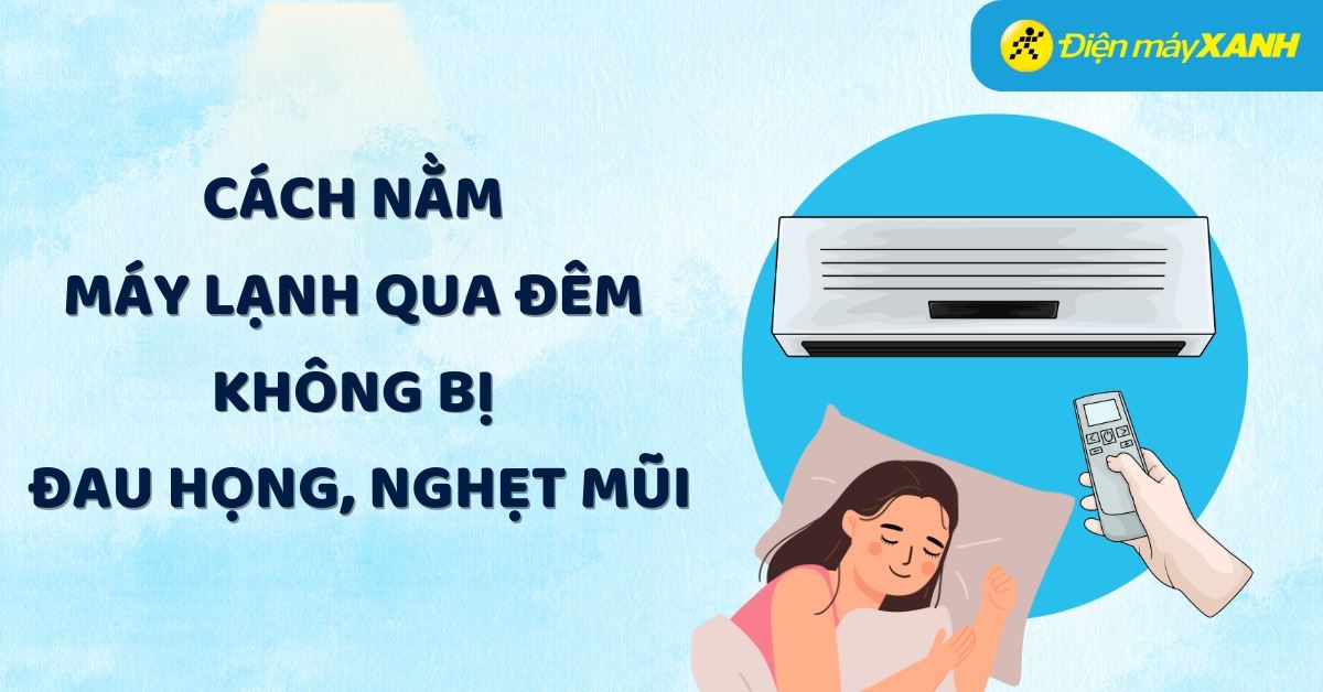 Cách nằm máy lạnh qua đêm không bị đau họng, nghẹt mũi, bảo vệ sức khoẻ