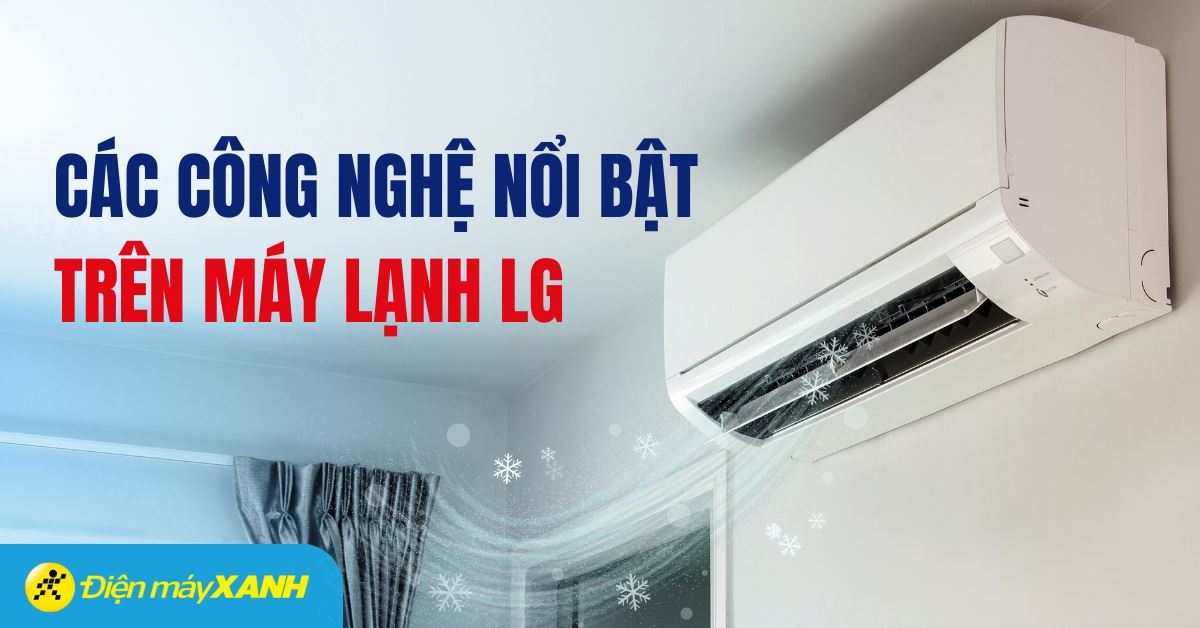 Các công nghệ, tính năng nổi bật trên máy lạnh LG bạn đã biết?