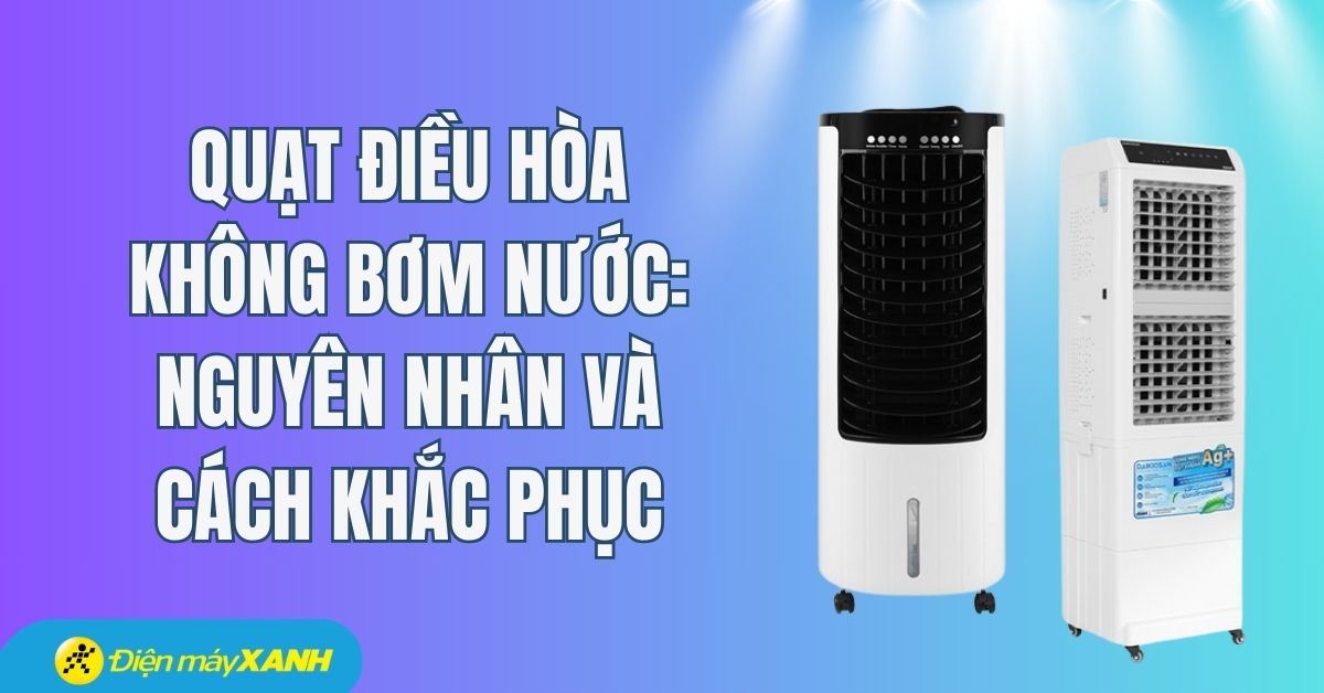 Quạt điều hòa không bơm nước: Nguyên nhân và cách khắc phục hiệu quả
