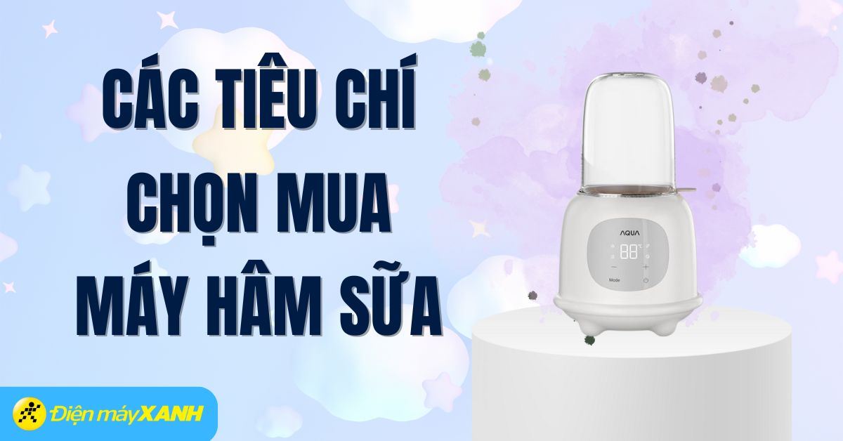Mua máy hâm sữa loại nào tốt nhất? Các tiêu chí cần biết khi chọn mua