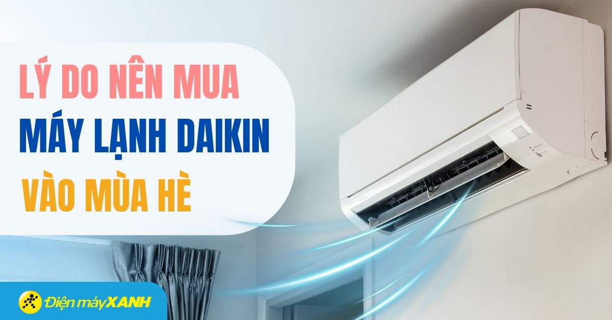 6 lí do bạn nên mua máy lạnh Daikin trong mùa hè này
