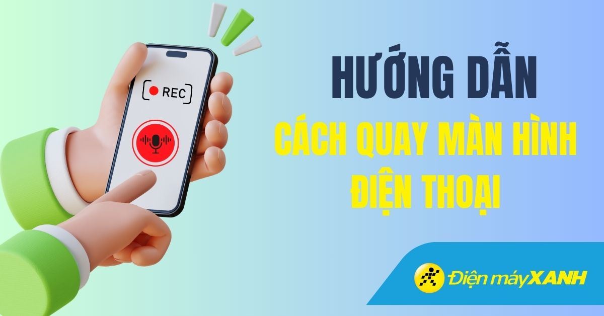 4 cách quay màn hình điện thoại Android, iPhone siêu đơn giản