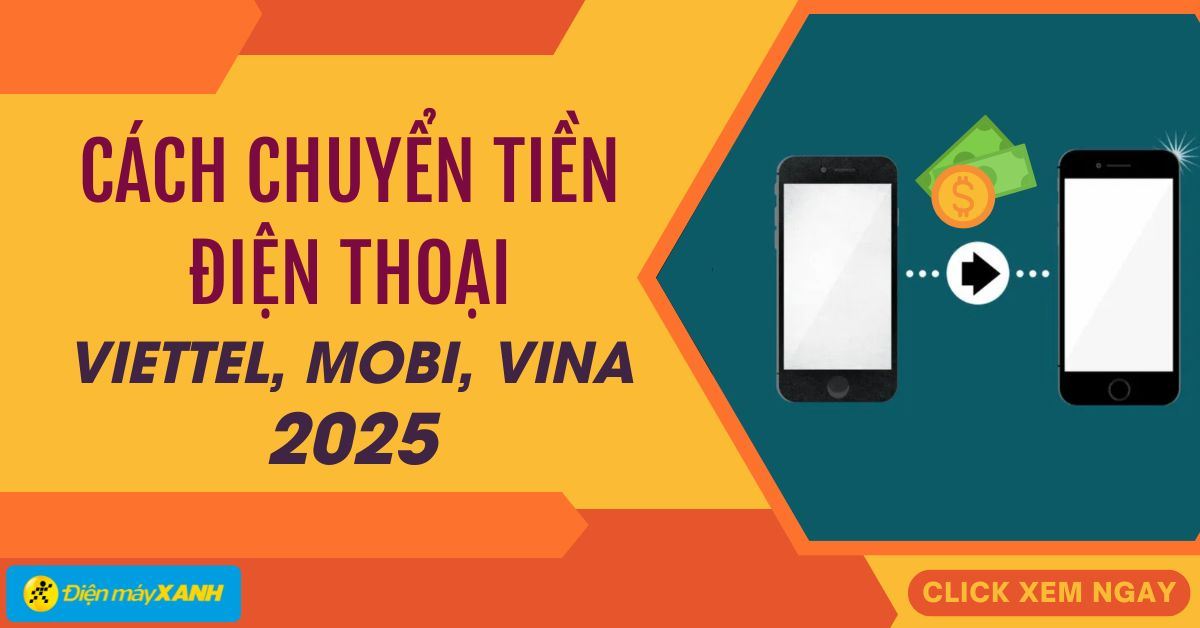Cách chuyển tiền điện thoại Viettel, Mobi, Vina, Vietnamobile, Gmobile nhanh nhất 2025