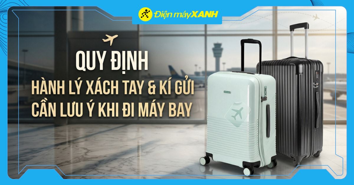 Quy định hành lý xách tay, hành lý kí gửi cần lưu ý trên máy bay