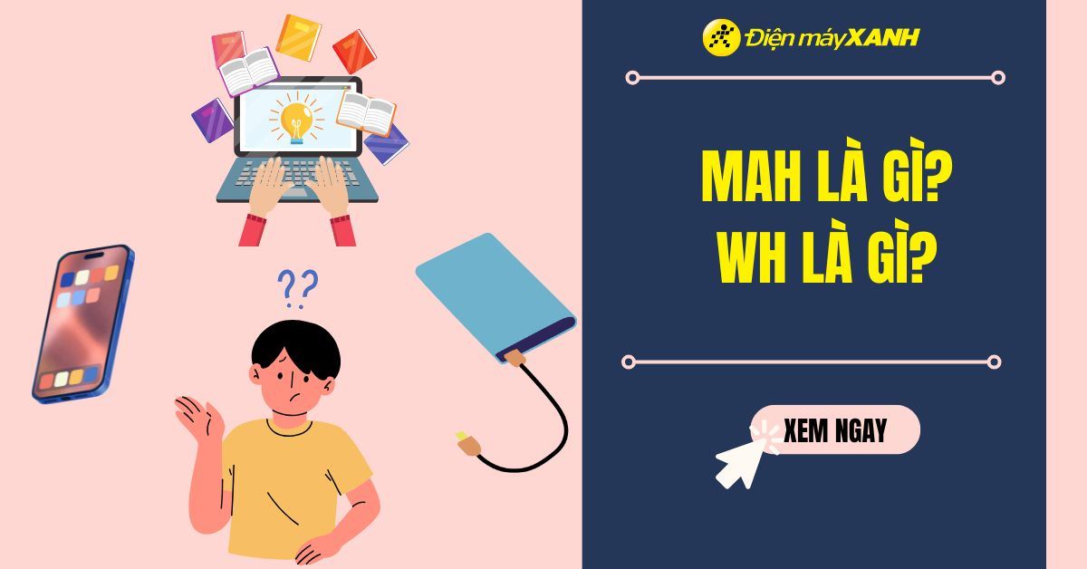 mAh là gì? Wh là gì? Cách chuyển đổi Wh sang mAh và ngược lại