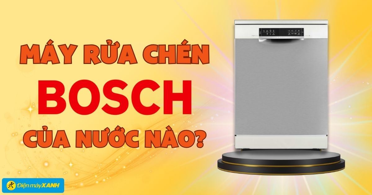 Máy rửa bát Bosch là thương hiệu của nước nào? Có tốt không?