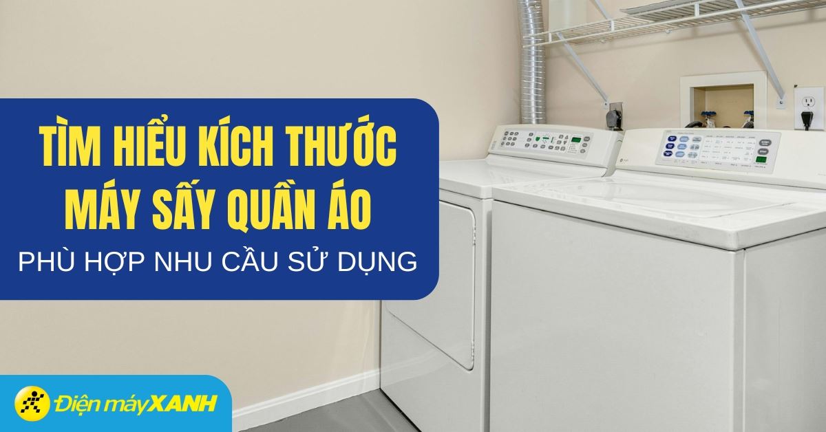 Tìm hiểu kích thước máy sấy quần áo thông dụng