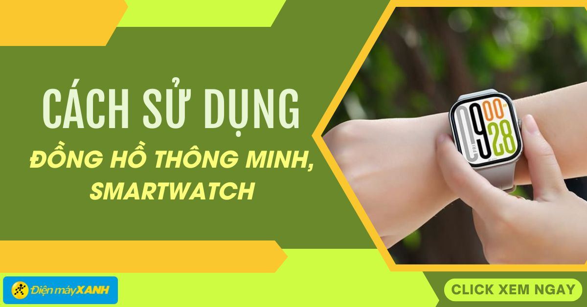 Cách sử dụng đồng hồ thông minh, smartwatch hiệu quả cho người mới bắt đầu